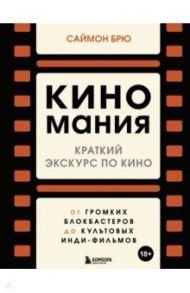 Киномания. Краткий экскурс по кино. От громких блокбастеров до культовых инди-фильмов / Брю Саймон