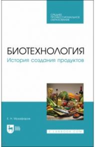 Биотехнология. История создания продуктов. Учебное пособие для СПО / Музафаров Евгений Назибович