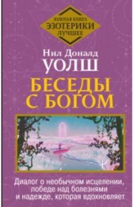 Беседы с Богом. Диалог о необычном исцелении, победе над болезнями и надежде, которая вдохновляет / Уолш Нил Доналд, Купер Брит