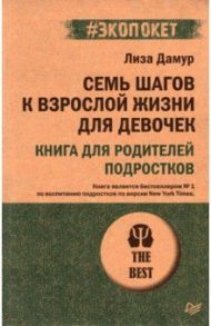 Семь шагов к взрослой жизни для девочек. Книга для родителей подростков / Дамур Лиза