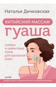 Китайский массаж гуаша. Скребок и нефритовый ролик для идеальной кожи / Дичковская Наталья Станиславовна