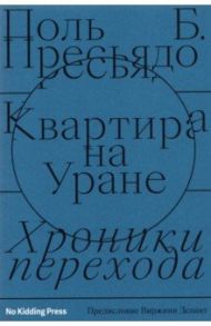 Квартира на Уране. Хроники перехода / Пресьядо Поль Б.