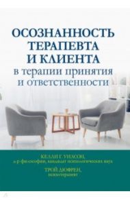 Осознанность терапевта и клиента в терапии принятия и ответственности / Уилсон Келли Г., Дюфрен Трой