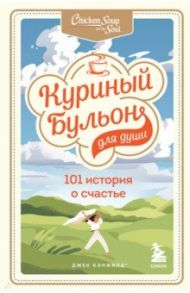 Куриный бульон для души. 101 история о счастье / Кэнфилд Джек, Хансен Марк Виктор, Ньюмарк Эми