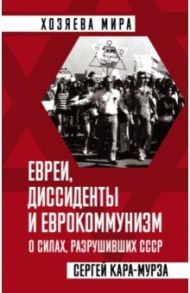 Евреи, диссиденты и еврокоммунизм. О силах, разрушивших СССР / Кара-Мурза Сергей Георгиевич