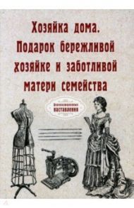 Хозяйка дома. Подарок бережливой хозяйке и заботливой матери семейства (репринт)