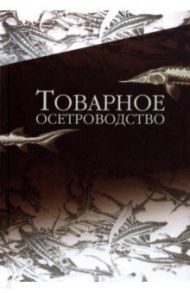 Товарное осетроводство. Учебник для вузов / Хрусталев Евгений Иванович, Курапова Татьяна Михайловна, Бубунец Эдуард Владимирович