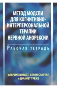 Метод Модсли для когнитивно-интерперсональной терапии нервной анорексии. Рабочая тетрадь / Шмидт Ульрике, Стартап Хелен, Треже Джанет