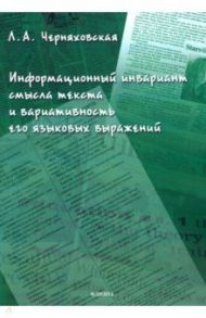 Информационный инвариант смысла текста и вариативность его языковых выражений / Черняховская Леонора Александровна