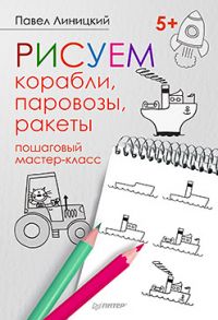 ХудожМастерская Рисуем корабли,паровозы,ракеты Пошаговый мастер-класс - Линицкий П.С.