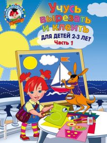 Учусь вырезать и клеить: для детей 2-3 лет. Ч 1 - Лубнина Алла Николаевна