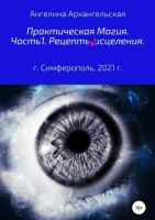 Практическая магия. Часть 1. Рецепты исцеления (Ангелина Архангельская)