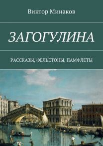 Загогулина. Рассказы, фельетоны, памфлеты