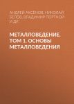 Металловедение. Том 1. Основы металловедения