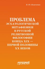 Проблема эсхатологической метафизики в русской религиозной философии конца XIX – первой половины XX веков