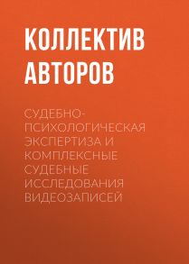 Судебно-психологическая экспертиза и комплексные судебные исследования видеозаписей