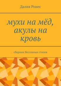 Мухи на мёд, акулы на кровь. Сборник бессонных стихов