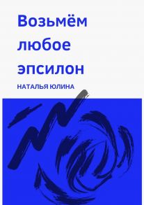 Возьмем любое эпсилон. Повесть о маленьких детях и детях не очень маленьких