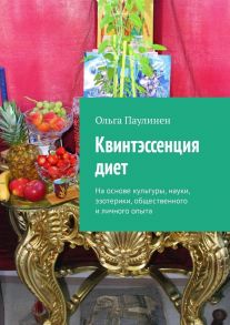 Квинтэссенция диет. На основе культуры, науки, эзотерики, общественного и личного опыта