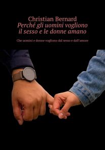 Perch? gli uomini vogliono il sesso e le donne amano. Che uomini e donne vogliono dal sesso e dall’amore