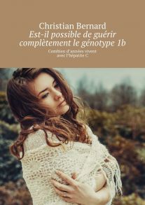 Est-il possible de gu?rir compl?tement le g?notype 1b. Combien d’ann?es vivent avec l’h?patite C