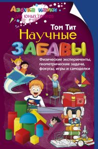 Научные забавы. Физические эксперименты, геометрические задачи, фокусы, игры и самоделки