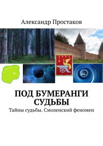 Под бумеранги судьбы. Тайны судьбы. Смоленский феномен