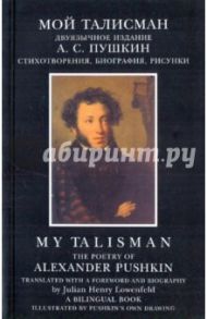 Мой талисман. Избранная лирика Пушкина в переводе на английский язык. Эссе. Краткая биография / Лоуэнфелд Джулиан Генри
