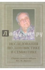 Исследования по лингвистике и семиотике. Сборник статей к юбилею Вяч. Вс. Иванова / Николаева Татьяна Михайловна, Кибрик А. Е., Милитарев А. Ю.