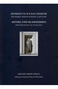 Antike und Klassizismus. Winckelmanns Erbe in Russland / Андреева Екатерина Михайловна, Бодэн Родольф, Балаханова Юлия Борисовна