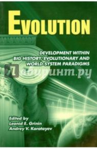 Evolution. Development within Big History, Evolutionary and World-System Paradigms / Гринин Леонид, Коротаев Андрей Витальевич