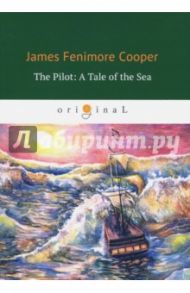 The Pilot. A Tale of the Sea / Cooper James Fenimore