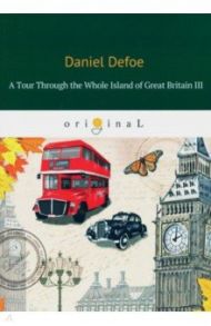 A Tour Through the Whole Island of Great Britain III / Defoe Daniel