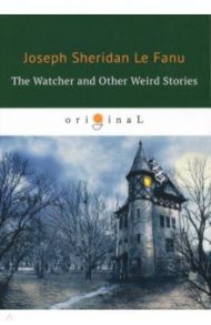 The Watcher and Other Weird Stories / Le Fanu Joseph Sheridan