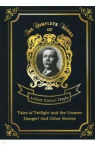 Tales of Twilight and the Unseen and Danger! / Doyle Arthur Conan