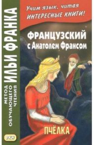 Французский с Анатолем Франсом. Пчелка / Франс Анатоль