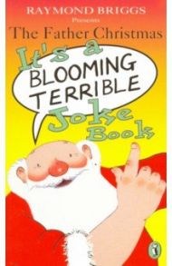 The Father Christmas It's a Blooming Terrible Joke Book / Briggs Raymond