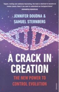 Crack in Creation. New Power to Control Evolution / Doudna Jennifer, Sternberg Samuel