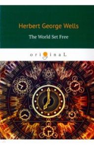 The World Set Free / Wells Herbert George