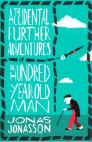 The Accidental Further Adventures of the Hundred-Year-Old Man / Jonasson Jonas