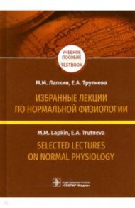 Избранные лекции по нормальной физиологии / Лапкин Михаил Михайлович, Трутнева Елена Анатольевна