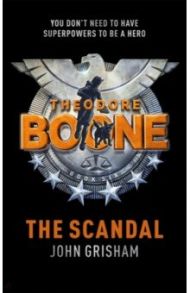 Theodore Boone. The Scandal / Grisham John