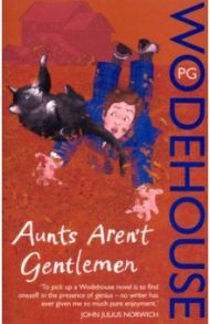 Aunts Aren't Gentlemen. Jeeves & Wooster Novel / Wodehouse Pelham Grenville