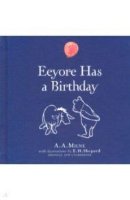 Winnie-the-Pooh. Eeyore Has A Birthday / Milne A. A.