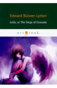 Leila: or The Siege of Granada / Bulwer-Lytton Edward