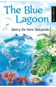 The Blue Lagoon. Книга для чтения на английском языке. Уровень B1 / Стэкпул Генри Де Вер