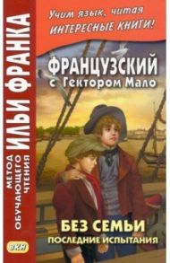 Французский с Гектором Мало. Без семьи. Книга 4. Последние испытания / Мало Гектор