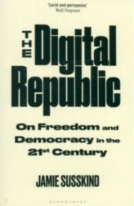 The Digital Republic. On Freedom and Democracy in the 21st Century / Susskind Jamie