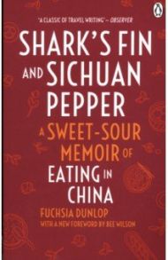 Shark's Fin and Sichuan Pepper. A sweet-sour memoir of eating in China / Dunlop Fuchsia