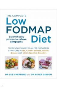 The Complete Low FODMAP Diet. The revolutionary plan for managing symptoms in IBS, Crohn's disease / Shepherd Sue, Gibson Peter